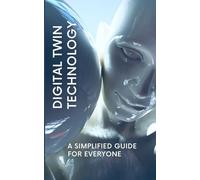 Digital Twin Technology: A Simplified Guide for Everyone