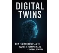 Digital Twins: How Technocrats Plan to Recreate Humanity and Control Society (AI, Technocracy, and the Coming Surveillance State)