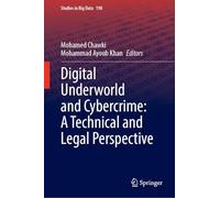 Digital Underworld and Cybercrime: A Technical and Legal Perspective: 198 (Studies in Big Data, 198)