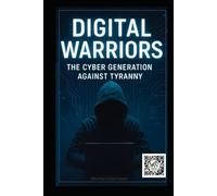 Digital Warriors: The cyber generation against tyranny