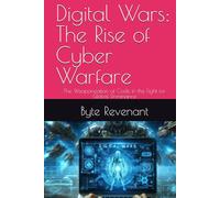 Digital Wars: The Rise of Cyber Warfare: The Weaponization of Code in the Fight for Global Dominance (Ghosts of the Network: Inside the hidden world of hackers, from foundations to future series.)