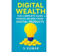 Digital Wealth: The Complete Guide To Passive Income from Digital Products (AI Income & Digital Wealth)