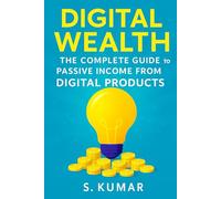 Digital Wealth: The Complete Guide To Passive Income from Digital Products (AI Income & Digital Wealth)