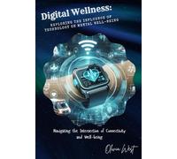 Digital Wellness: Exploring the Influence of Technology on Mental Well-being: Navigating the Intersection of Connectivity and Well-being