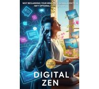 Digital Zen: Why Reclaiming Your Mind From Screen Addiction Isn’t Optional-It’s Essential (7-Day Detox + Mindfulness System to Reduce Anxiety & Boost Real Focus)