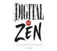 Digital ZEN: Wie du mit Achtsamkeit die Smartphone-Sucht besiegst und die Ruhe in dir zurückgewinnst