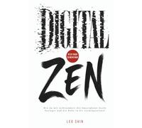 Digital ZEN: Wie du mit Achtsamkeit die Smartphone-Sucht besiegst und die Ruhe in dir zurückgewinnst
