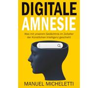 Digitale Amnesie: Was mit unserem Gedächtnis im Zeitalter der Künstlichen Intelligenz geschieht