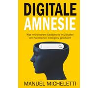 Digitale Amnesie: Was mit unserem Gedächtnis im Zeitalter der Künstlichen Intelligenz geschieht