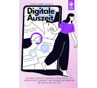 Digitale Auszeit - Minimalismus ohne Verzicht: Psychologisch fundierte Strategien für mehr Ruhe, Klarheit und Selbstbestimmung im digitalen Alltag ... Mit Fokus & Achtsamkeit durch den Alltag)