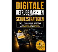 Digitale Betrugsmaschen und Schutzstrategien: Das Lexikon der Abzocke von Phishing und Enkeltrick bis Romance Scam und KI-Betrug