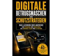 Digitale Betrugsmaschen und Schutzstrategien: Das Lexikon der Abzocke von Phishing und Enkeltrick bis Romance Scam und KI-Betrug