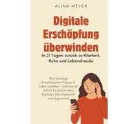 Digitale Erschöpfung überwinden - In 21 Tagen zurück zu Klarheit, Ruhe und Lebensfreude: Wie ständige Erreichbarkeit Körper & Geist belastet - und wie ... dein digitales Gleichgewicht zurückgewinnst