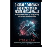 Digitale Forensik und Reaktion auf Sicherheitsvorfälle: Praktischer Leitfaden zur Untersuchung von Cybersicherheitsvorfällen