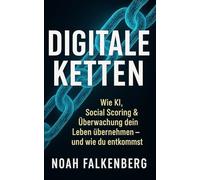 Digitale Ketten: Wie KI, Social Scoring & Überwachung dein Leben übernehmen - und wie du entkommst (Welt im Umbruch)