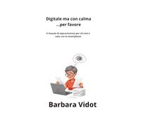 Digitale, ma con calma… per favore: Piccoli esercizi di vita vera (e un mantra salvavita) per sentirti finalmente più sicura nel digitale