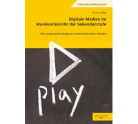 Digitale Medien im Musikunterricht der Sekundarstufe: Eine empirische Studie an österreichischen Schulen (Forum Musikpädagogik)