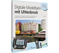 Digitale Modellbahn mit Uhlenbrock: Grundlagen | Geräte | Bausteine - Der praxisnahe Einsatz aller wichtigen Digitalkomponenten