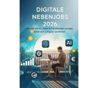 Digitale Nebenjobs 2026: Wie du mit KI, Apps & Plattformen echtes Geld von zuhause verdienst (Digitales Einkommen Mastery)