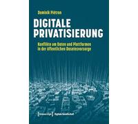 Digitale Privatisierung: Konflikte um Daten und Plattformen in der öffentlichen Daseinsvorsorge: 88 (Digitale Gesellschaft)