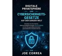 Digitale Privatsphäre und Cybersicherheitsgesetze auf der ganzen Welt: Verstehen Sie Ihre Rechte, Datenschutzbestimmungen (wie die DSGVO) und wie Sie ... bleiben können: 10 (Cyber-Schutz-Akademie)