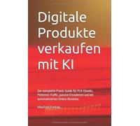 Digitale Produkte verkaufen mit KI: Der komplette Praxis-Guide für PLR-Ebooks, Pinterest-Traffic, passive Einnahmen und ein automatisiertes Online-Business