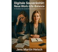 Digitale Souveränität: Neue Work-Life-Balance: Ihr Handbuch für mentale Stärke und Burn-Out-Prävention