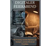 Digitaler Feierabend: Wie Sie endlich nach der Arbeit abschalten und Ihr Privatleben zurückgewinnen