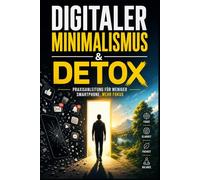 Digitaler Minimalismus & Detox: Dein 30-Tage-Plan für ein fokussiertes, aufgeräumtes digitales Leben