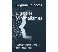 Digitaler Minimalismus: Ein fokussiertes Leben in einer lauten Welt