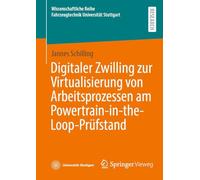 Digitaler Zwilling zur Virtualisierung von Arbeitsprozessen am Powertrain-in-the-Loop-Prüfstand (Wissenschaftliche Reihe Fahrzeugtechnik Universität Stuttgart)