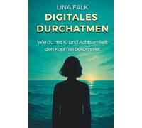 Digitales Durchatmen: Dein Leitfaden für Achtsamkeit und Selbstführung mit KI-Tools - Klarheit und mentale Stärke im digitalen Alltag.