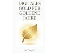 DIGITALES GOLD FÜR GOLDENE JAHRE: Dein goldenes Ticket in die digitale Wirtschaft (KI-Marketing mit Empathie)