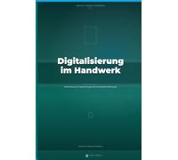Digitalisierung im Handwerksbetrieb: Zeiterfassung, Projektmanagement und digitale Werkzeuge für Handwerker - der praktische Leitfaden (Werkstatt-Ratgeber Praxisbücher)