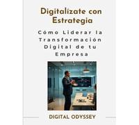 Digitalízate con Estrategia: Cómo Liderar la Transformación Digital de tu Empresa (Líder 4.0: Cómo Gestionar Equipos y Tomar Decisiones en entornos dinámicos)