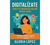 Digitalízate: Crea Tu Negocio Online Desde Cero: Guía paso a paso para construir una marca rentable y vivir de Internet