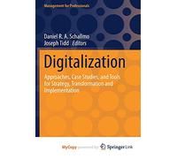 Digitalization: Approaches, Case Studies, and Tools for Strategy, Transformation and Implementation