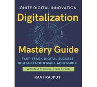 Digitalization Mastery Guide: Master Digital Transformation Fast | Accelerate Digitization Confidently | Drive Innovation Without Limits | Future-Ready Digital Strategies | Smarter Digital Growth Now