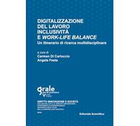 Digitalizzazione del lavoro inclusività e work-life balance. Un itinerario di ricerca multidisciplinare (Diritto innovazione e società)