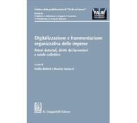Digitalizzazione e frammentazione organizzativa delle imprese. Poteri datoriali, diritti dei lavoratori e tutele collettive (Collana delle pubblicazioni di «FA.RI. sul lavoro»)
