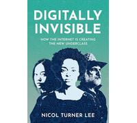 Digitally Invisible: How the Internet Is Creating the New Underclass