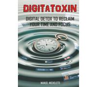DIGITATOXIN: DIGITAL DETOX TO RECLAIM YOUR TIME AND FOCUS
