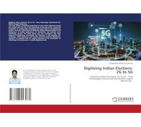 Digitizing Indian Elections: 2G to 5G: Digitizing Indian Elections: 2G to 5G - How Technology Transformed the World's Largest Democracy.