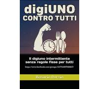 DigiUNO CONTRO TUTTI: Il digiuno intermittente senza regole fisse per tutti