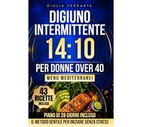 Digiuno Intermittente 14:10 per Donne Over 40: Il metodo gentile per iniziare senza stress, scegliere la finestra giusta e dimagrire senza protocolli ... Protocollo Divulgativo Benessere Donna)
