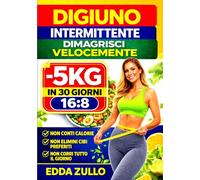 Digiuno Intermittente 16:8 per Dimagrire Velocemente: -5 KG in 30 Giorni Senza Dieta Rigida | Metodo Semplice con Piano 30 Giorni, Ricette e Strategia Brucia Grassi