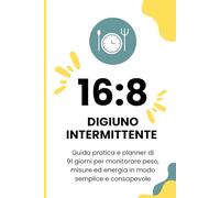 DIGIUNO INTERMITTENTE 18:8: Guida pratica e planner di 91 giorni, per monitorare peso, misure ed energia, in modo semplice e consapevole