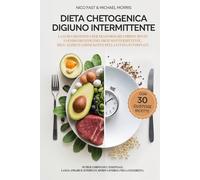 Digiuno Intermittente & Dieta Chetogenica 2 in 1: Perdi Peso, Brucia Grassi e Ritrova Energia con 30 Ricette Keto Facili e Gustose