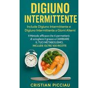 DIGIUNO INTERMITTENTE + DIGIUNO INTERMITTENTE A GIORNI ALTERNI: 2 LIBRI IN 1: Il Metodo efficace che ti permetterà di sciogliere il grasso e CAMBIARE IL TUO METABOLISMO, INCLUDE OLTRE 100 RICETTE