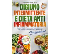DIGIUNO INTERMITTENTE E DIETA ANTINFIAMMATORIA: Gusto e Vitalità in Cucina: 60 Preparazioni Veloci per Ritrovare Vitalità, Energia e Leggerezza